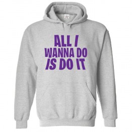 All I Wanna Do Is Do It Attitude Classic Unisex Kids and Adults Pullover Hoodie